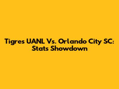 Tigres UANL Vs. Orlando City SC: Stats Showdown