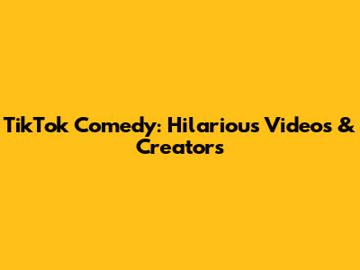 TikTok Comedy: Hilarious Videos & Creators
