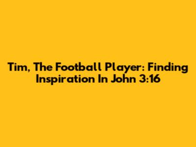 Tim, The Football Player: Finding Inspiration In John 3:16