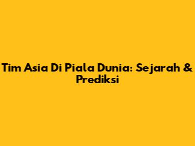 Tim Asia Di Piala Dunia: Sejarah & Prediksi
