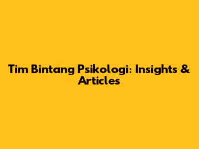 Tim Bintang Psikologi: Insights & Articles