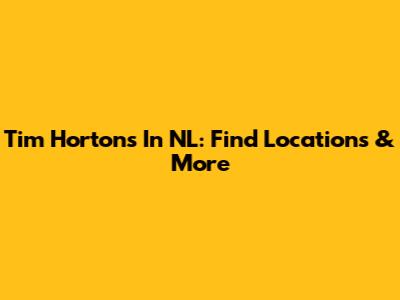 Tim Hortons In NL: Find Locations & More