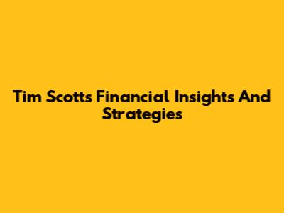 Tim Scott's Financial Insights And Strategies