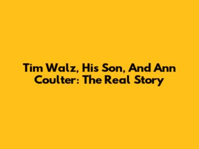 Tim Walz, His Son, And Ann Coulter: The Real Story