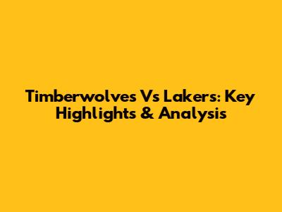 Timberwolves Vs Lakers: Key Highlights & Analysis