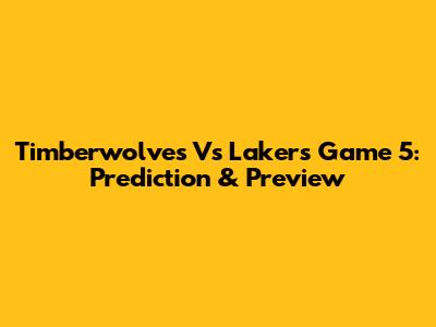 Timberwolves Vs Lakers Game 5: Prediction & Preview