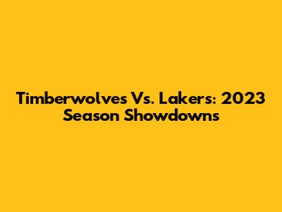 Timberwolves Vs. Lakers: 2023 Season Showdowns