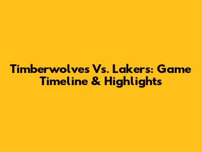 Timberwolves Vs. Lakers: Game Timeline & Highlights