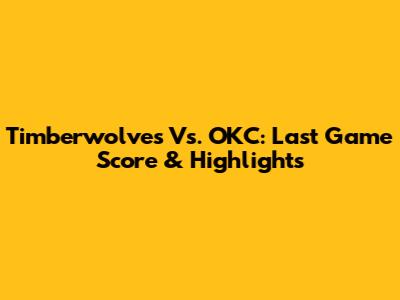 Timberwolves Vs. OKC: Last Game Score & Highlights