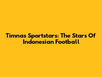 Timnas Sportstars: The Stars Of Indonesian Football