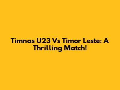 Timnas U23 Vs Timor Leste: A Thrilling Match!
