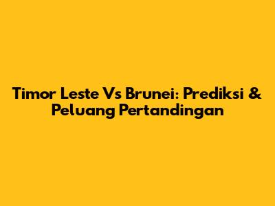 Timor Leste Vs Brunei: Prediksi & Peluang Pertandingan