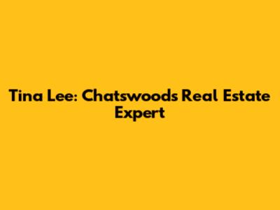 Tina Lee: Chatswood's Real Estate Expert