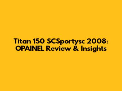 Titan 150 SCSportysc 2008: OPAINEL Review & Insights