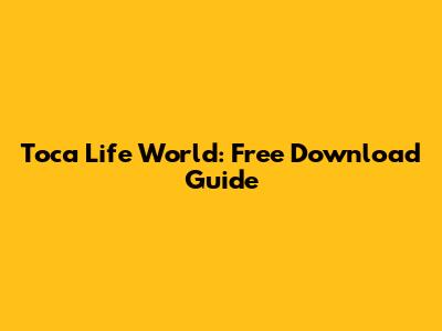 Toca Life World: Free Download Guide
