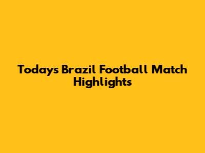 Today's Brazil Football Match Highlights