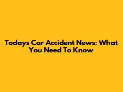 Today's Car Accident News: What You Need To Know