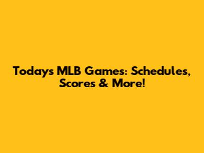 Today's MLB Games: Schedules, Scores & More!