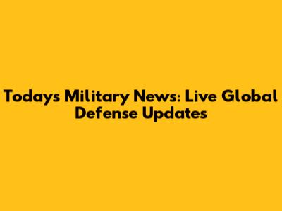 Today's Military News: Live Global Defense Updates
