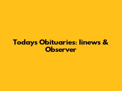 Today's Obituaries: Iinews & Observer