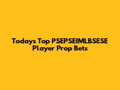Today's Top PSEPSEIMLBSESE Player Prop Bets