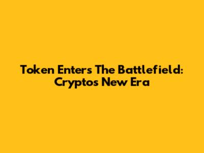 Token Enters The Battlefield: Crypto's New Era