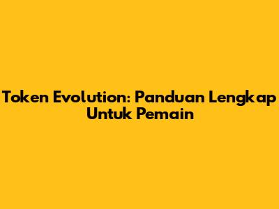 Token Evolution: Panduan Lengkap Untuk Pemain