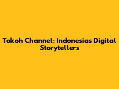 Tokoh Channel: Indonesia's Digital Storytellers