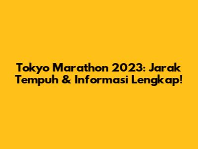 Tokyo Marathon 2023: Jarak Tempuh & Informasi Lengkap!