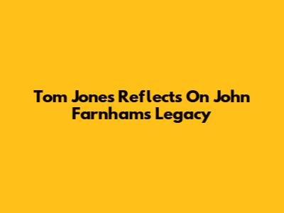Tom Jones Reflects On John Farnham's Legacy