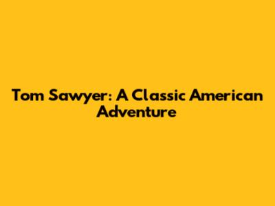 Tom Sawyer: A Classic American Adventure
