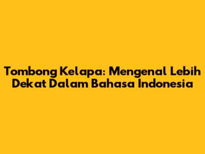 Tombong Kelapa: Mengenal Lebih Dekat Dalam Bahasa Indonesia