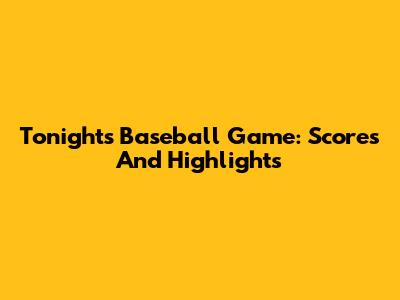 Tonight's Baseball Game: Scores And Highlights