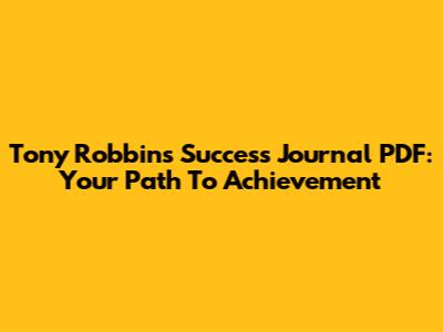 Tony Robbins Success Journal PDF: Your Path To Achievement
