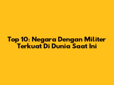 Top 10: Negara Dengan Militer Terkuat Di Dunia Saat Ini