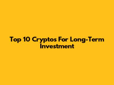 Top 10 Cryptos For Long-Term Investment