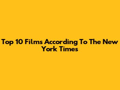 Top 10 Films According To The New York Times