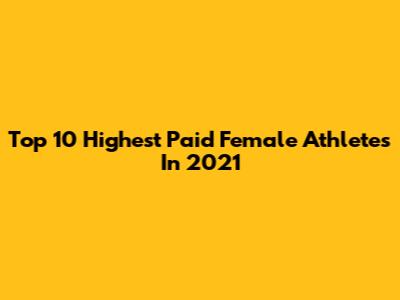 Top 10 Highest Paid Female Athletes In 2021