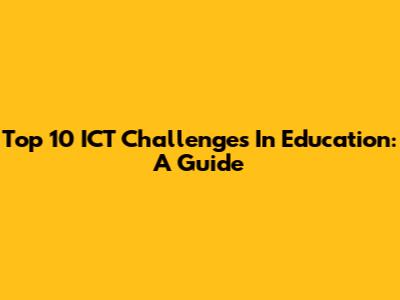 Top 10 ICT Challenges In Education: A Guide
