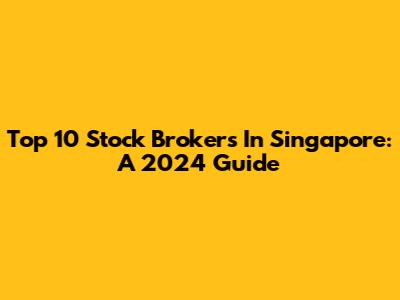 Top 10 Stock Brokers In Singapore: A 2024 Guide