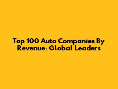 Top 100 Auto Companies By Revenue: Global Leaders