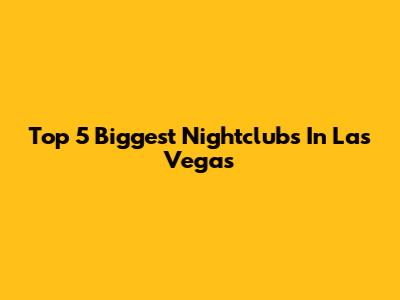 Top 5 Biggest Nightclubs In Las Vegas