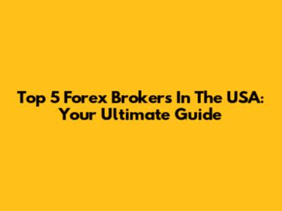 Top 5 Forex Brokers In The USA: Your Ultimate Guide
