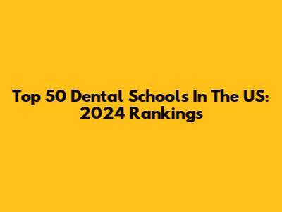 Top 50 Dental Schools In The US: 2024 Rankings