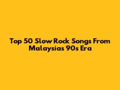 Top 50 Slow Rock Songs From Malaysia's 90s Era