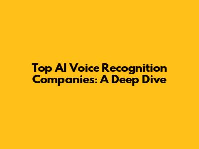 Top AI Voice Recognition Companies: A Deep Dive