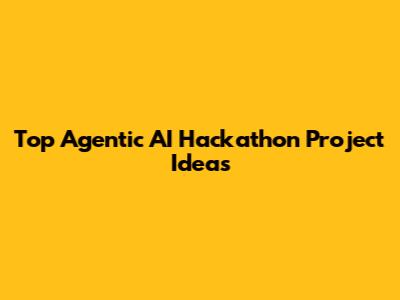 Top Agentic AI Hackathon Project Ideas