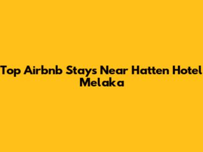 Top Airbnb Stays Near Hatten Hotel Melaka