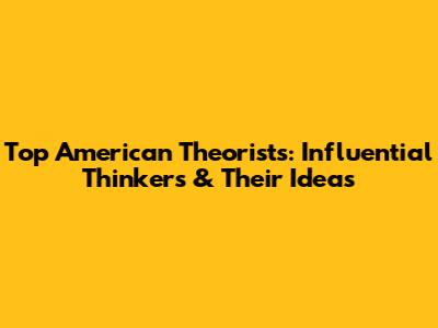 Top American Theorists: Influential Thinkers & Their Ideas