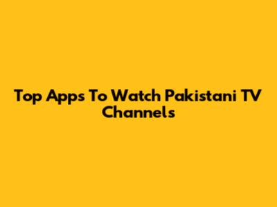 Top Apps To Watch Pakistani TV Channels